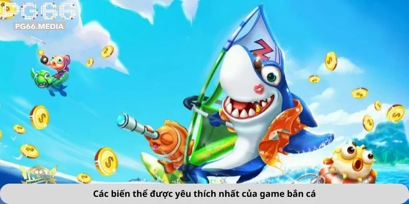 Các biến thể được yêu thích nhất của game bắn cá