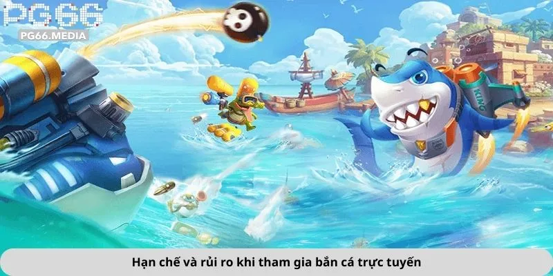 Hạn chế và rủi ro khi tham gia bắn cá trực tuyến