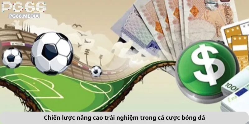 Chiến lược nâng cao trải nghiệm trong cá cược bóng đá