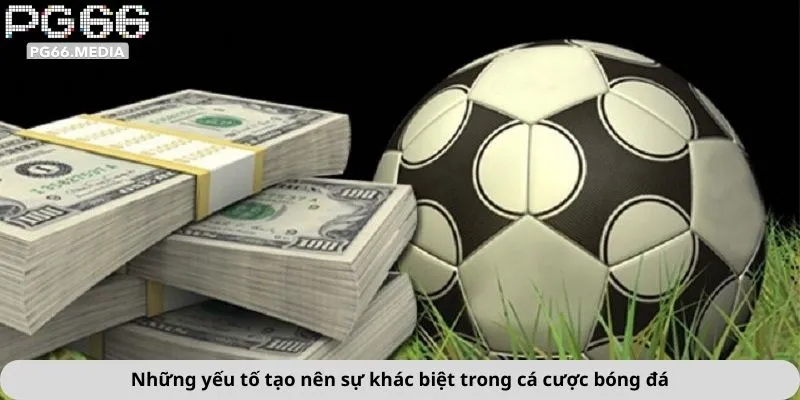 Những yếu tố tạo nên sự khác biệt trong cá cược bóng đá