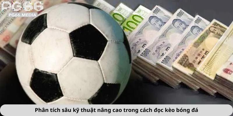 Phân tích sâu kỹ thuật nâng cao trong cách đọc kèo bóng đá