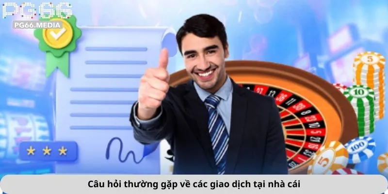 Câu Hỏi Thường Gặp 3 Câu hỏi thường gặp về các giao dịch tại nhà cái