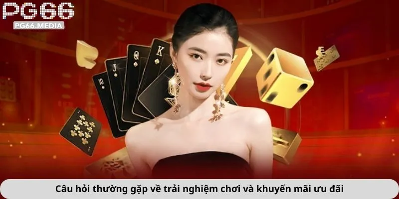 Câu Hỏi Thường Gặp 1 Câu hỏi thường gặp về trải nghiệm chơi và khuyến mãi ưu đãi