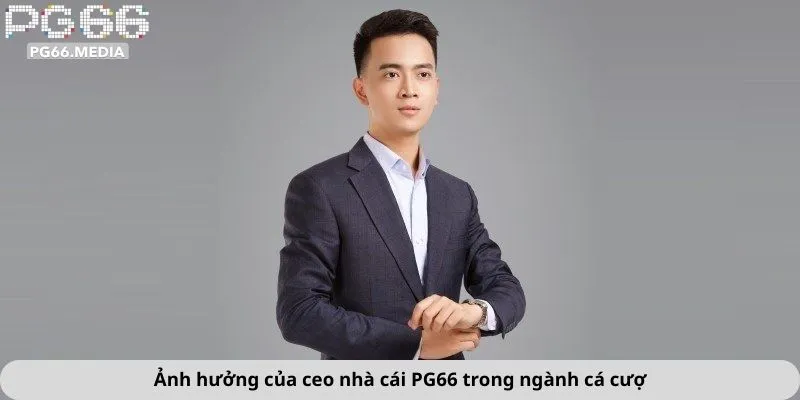 Ceo Nhà Cái PG66 2 Ảnh hưởng của ceo nhà cái PG66 trong ngành cá cược