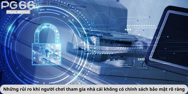 Những rủi ro khi người chơi tham gia nhà cái không có chính sách bảo mật rõ ràng