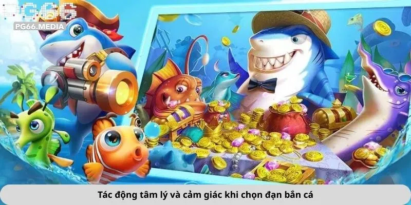 Tác động tâm lý và cảm giác khi chọn đạn bắn cá