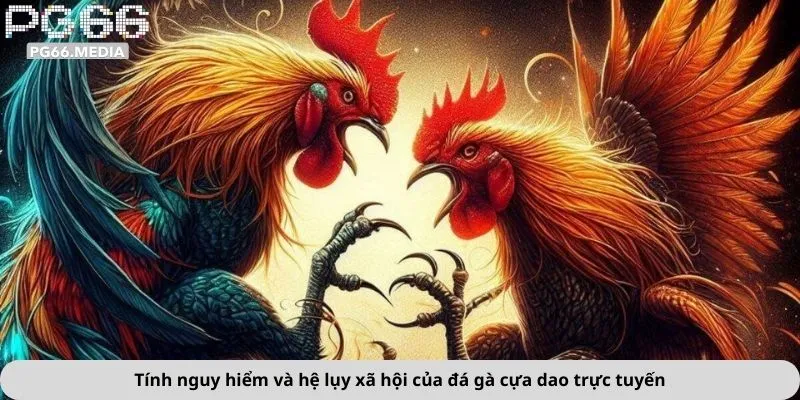 Tnh nguy hiểm và hệ lụy xã hội của đá gà cựa dao trực tuyến