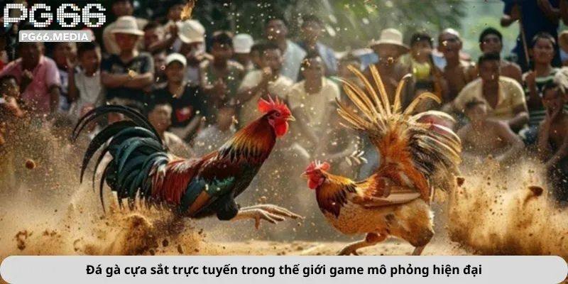 Đá gà cựa sắt trực tuyến trong thế giới game mô phỏng hiện đại
