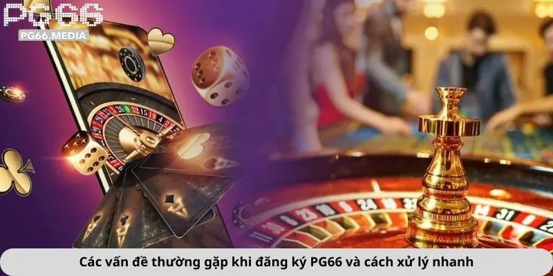 Đăng ký PG66 3 Các vấn đề thường gặp khi đăng ký PG66 và cách xử lý nhanh