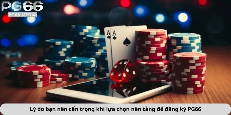 Đăng ký PG66 1 Lý do bạn nên cẩn trọng khi lựa chọn nền tảng để đăng ký PG66