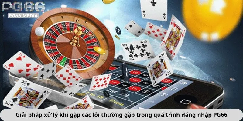 Giải pháp xử lý khi gặp các lỗi thường gặp trong quá trình đăng nhập PG66