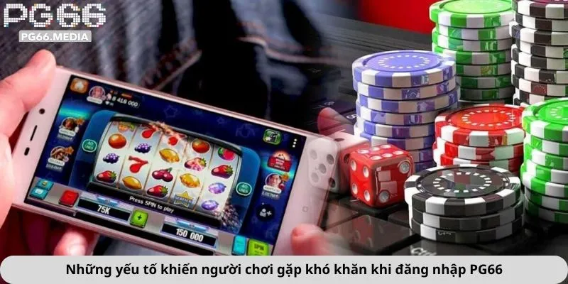 Những yếu tố khiến người chơi gặp khó khăn khi đăng nhập PG66