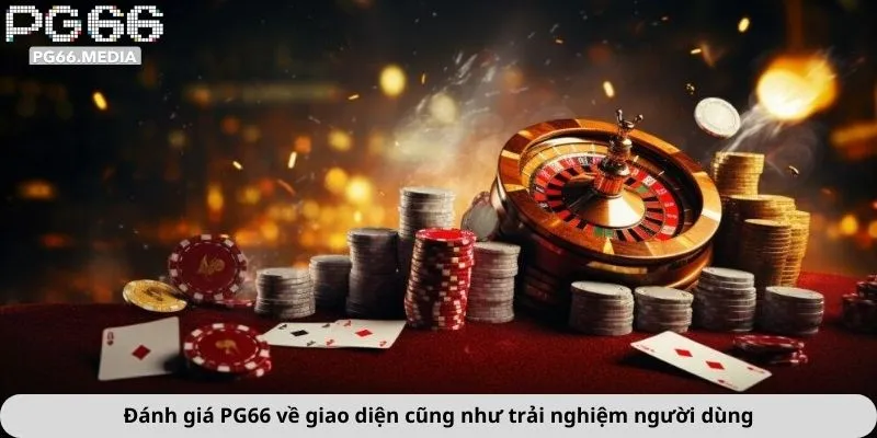 Đánh giá PG66 về giao diện cũng như trải nghiệm người dùng