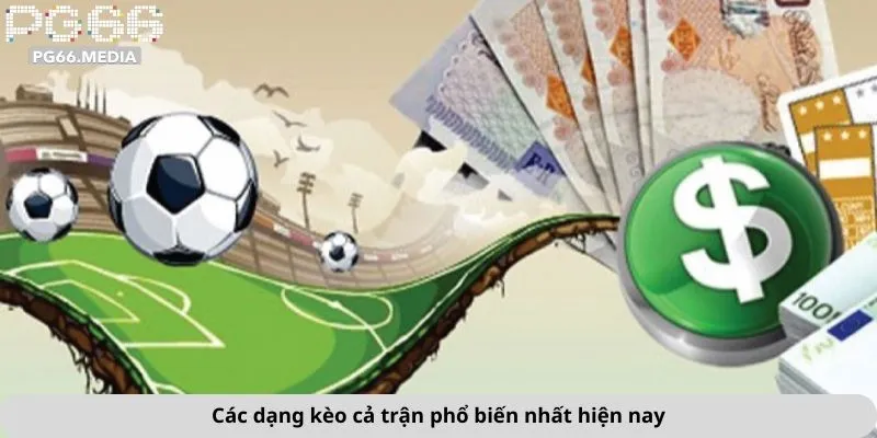 Các dạng kèo cả trận phổ biến nhất hiện nay