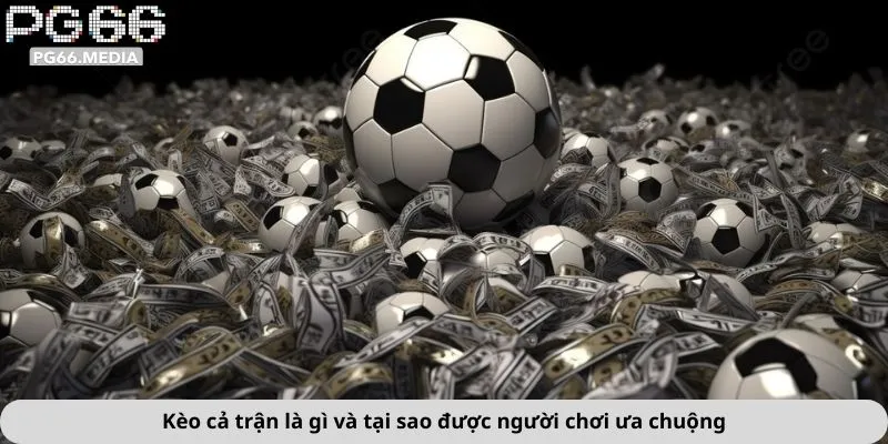 Kèo cả trận là gì và tại sao được người chơi ưa chuộng