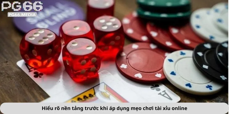 Hiểu rõ nền tảng trước khi áp dụng mẹo chơi tài xỉu online