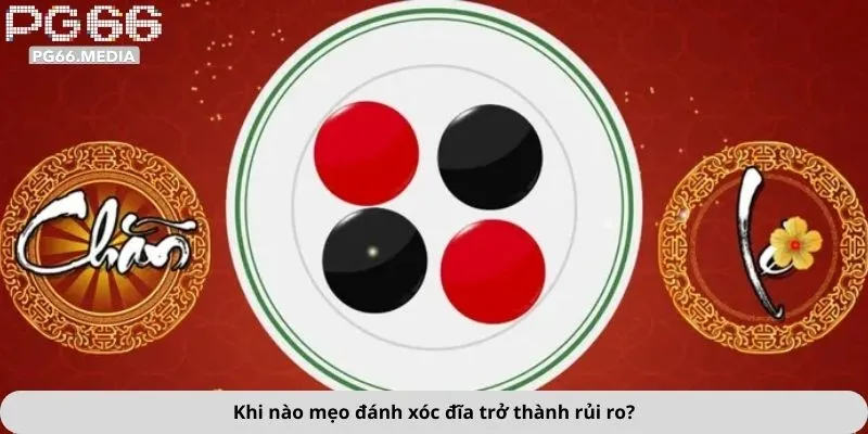 Khi nào mẹo đánh xóc đĩa trở thành rủi ro