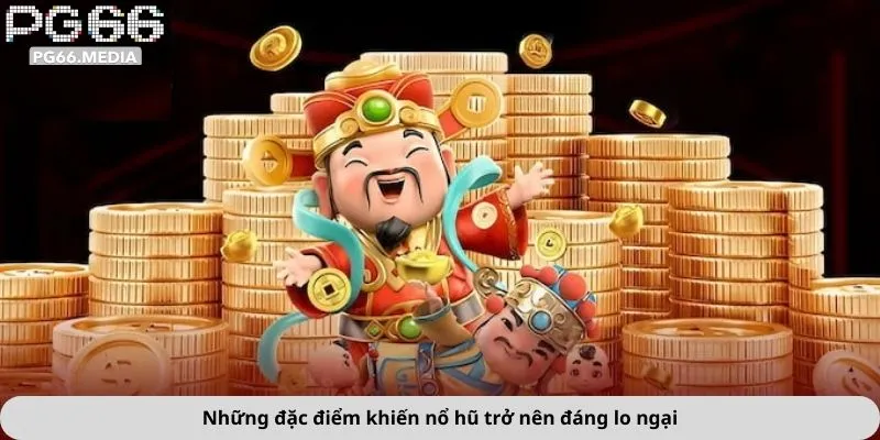 Những đặc điểm khiến nổ hũ trở nên đáng lo ngại