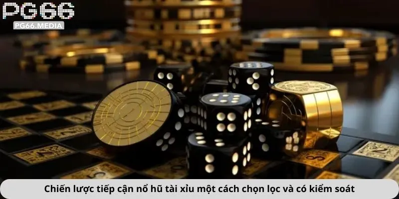 Nổ Hũ Tài Xỉu 4 Chiến lược tiếp cận nổ hũ tài xỉu một cách chọn lọc và có kiểm soát