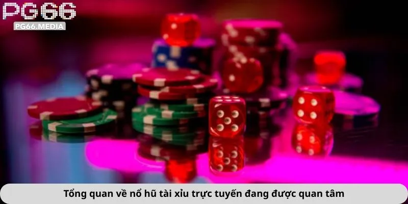 Nổ Hũ Tài Xỉu 2 Tổng quan về nổ hũ tài xỉu trực tuyến đang được quan tâm