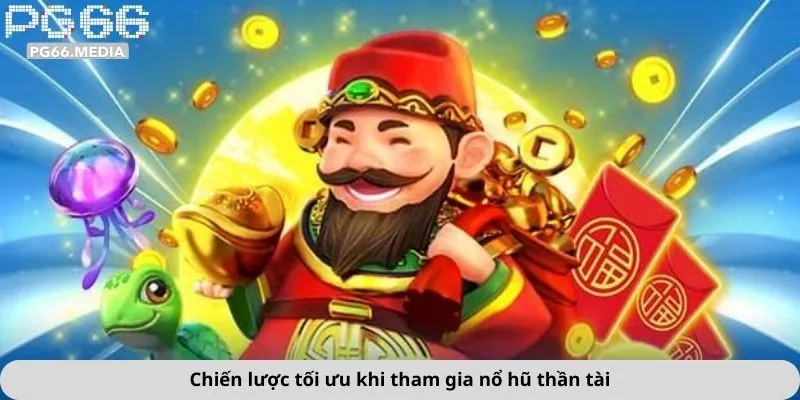 Chiến lược tối ưu khi tham gia nổ hũ thần tài