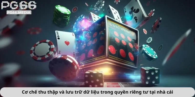 Quyền Riêng Tư 2 Cơ chế thu thập và lưu trữ dữ liệu trong quyền riêng tư tại nhà cái