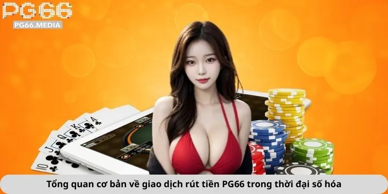 Rút Tiền PG66 1 Tổng quan cơ bản về giao dịch rút tiền PG66 trong thời đại số hóa