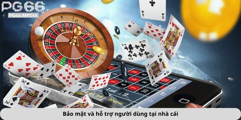 Bảo mật và hỗ trợ người dùng tại nhà cái