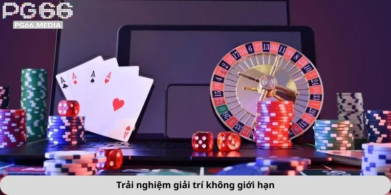 Trải nghiệm tham gia giải trí không giới hạn